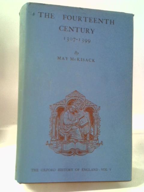 The Fourteenth Century 1307-1399 Vol.V By May McKisack