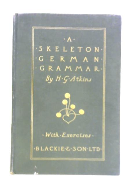 A Skeleton German Grammar and German Exercises By Henry Gibson Atkins
