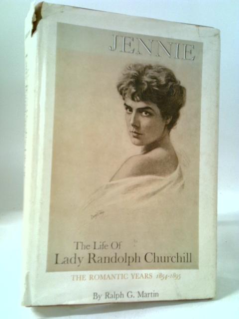 Jennie. The Life of Lady Randolph Churchill. The Romantic Years By Ralph G Martin