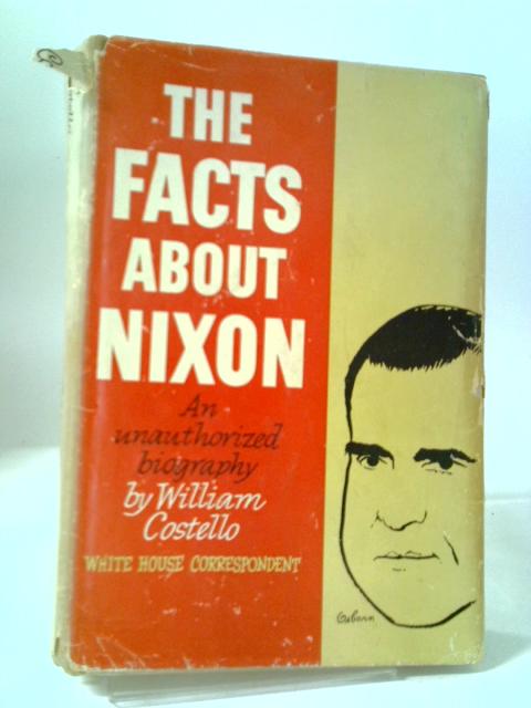 The Facts About Nixon ~ An Unauthorized Biography. von William Costello