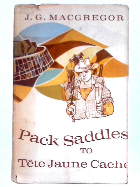 Pack Saddles to Te?te Jaune Cache von James G. MacGregor