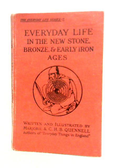 Everyday Life in the New Stone, Bronze & Early Iron Ages By M. & C.H.B.Quennell