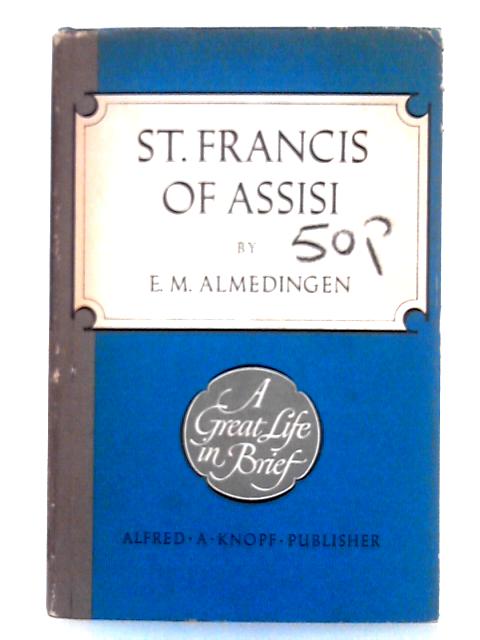 St. Francis of Assisi; A Great Life in Brief By E.M. Almedingen