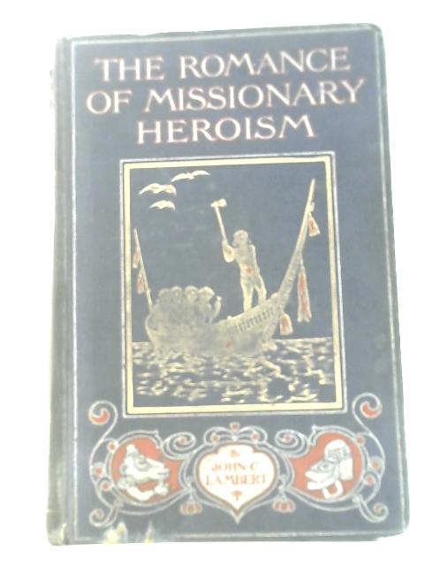 Romance of Missionary Heroism By John C.Lambert