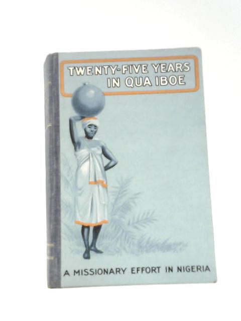 Twenty-Five Years In Qua Iboe. The Story Of A Missionary Effort In Nigeria. By Robert L M'Keown