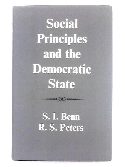 Social Principles and the Democratic State By S.I. Benn, R.S. Peters