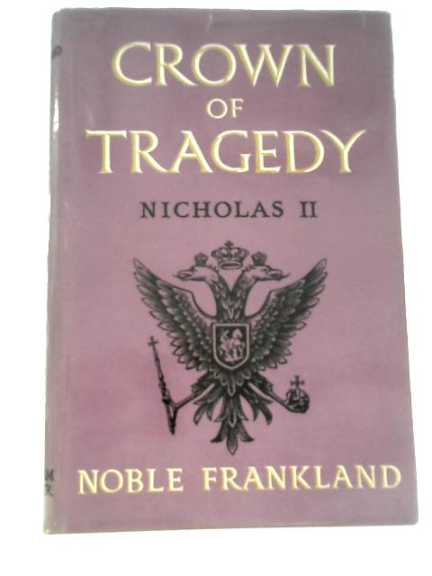 Crown of Tragedy Nicholas II By Noble Frankland