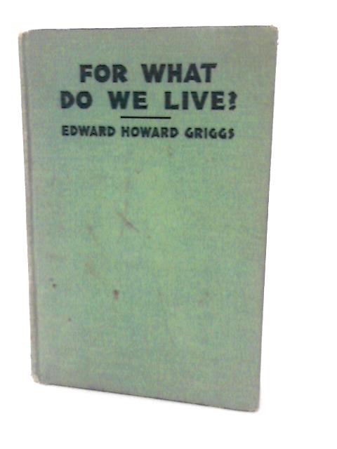 For What Do We Live? By Edward Howard Griggs