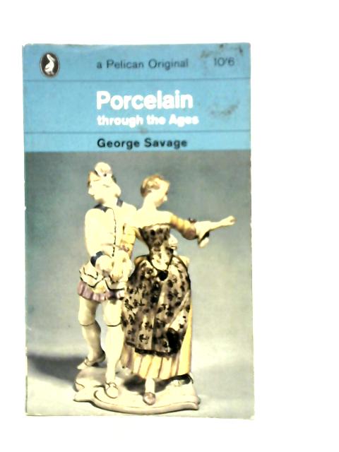 Porcelain Through the Ages By George Savage