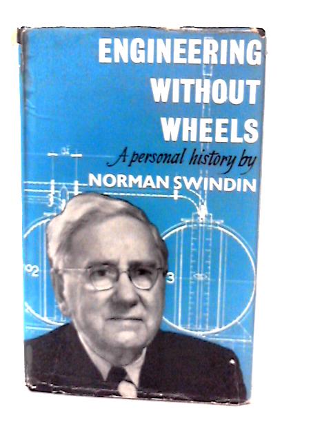 Engineering without wheels: A Personal History By Norman Swindin