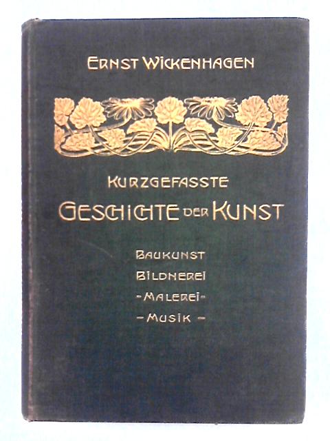 Kurzgefasste Geschichte Der Kunst, Der Baukunst, Bildnerei, Malerei, Musik By Ernst Wickenhagen