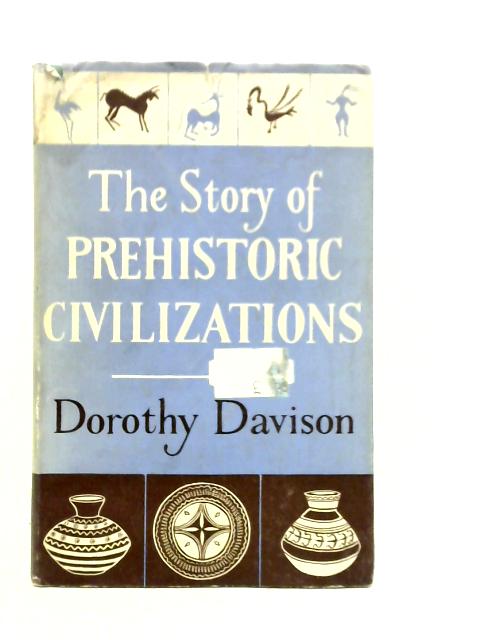 The Story of Prehistoric Civilizations By Dorothy Davison