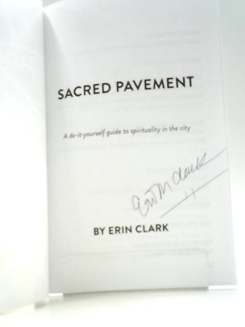 Sacred Pavement: a Do-it-yourself Guide to Spirituality in the City By Erin Clark