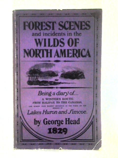 Forest Scenes and Incidents in the Wilds of North America; Being a Diary of a Winter's Route from Halifax to the Canadas von George Head