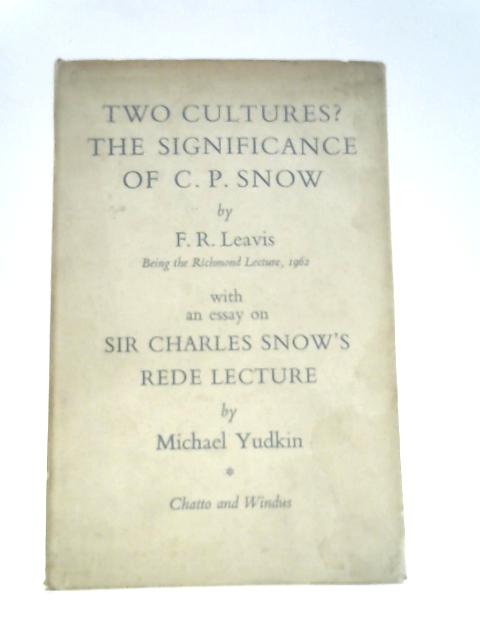 Two Cultures? The Significance of C.P. Snow, Being the Richmond Lecture, 1962, With an Essay on Sir Charles Snow's Rede Lecture By F.R.Leavis