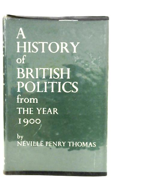 A History of British Politics from the Year 1900 By N.P.Thomas