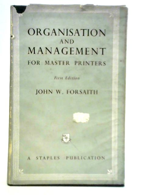 Organisation and Management for Master Printers By John W. Forsaith