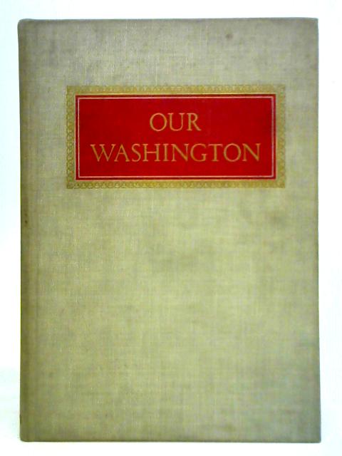 Our Washington: A Comprehensive Album of the Nations Capital in Words and Pictures By Federal Writers' Project