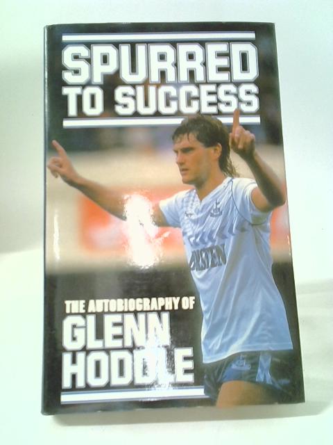 Spurred to Success: Autobiography of Glenn Hoddle By Glenn Hoddle