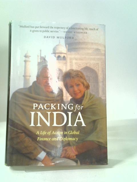 Packing for India: A Life of Action in Global Finance and Diplomacy By David Mulford