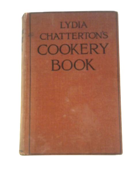 Lydia Chatterton's Cookery Book. A Volume of Practical Instruction. With Many Economical Recipes By Lydia Chatterton