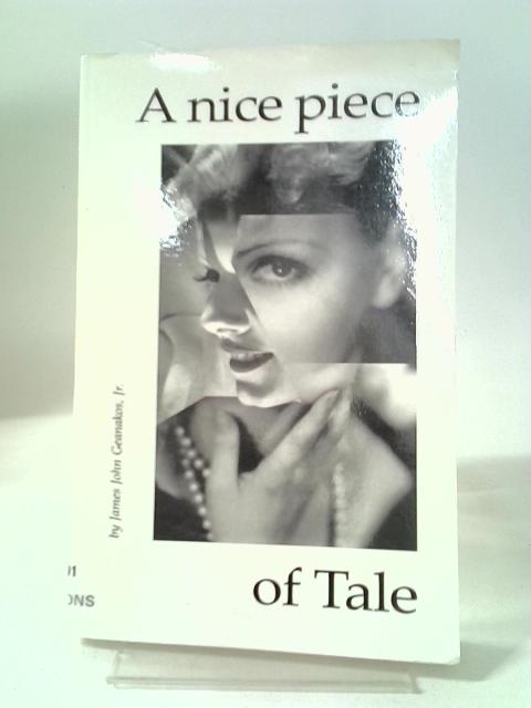 A Nice Piece Of Tale: A Collection Of Narrative Essays von James John Geanakos Jr