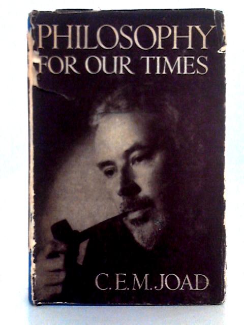 Philosophy for Our Times By C.E.M. Joad