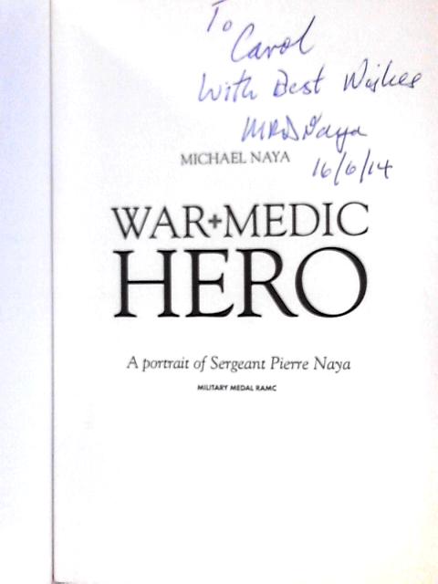 War Medic Hero; A Portrait of Sergeant Pierre Naya, Military Medal RAMC By Michael Naya