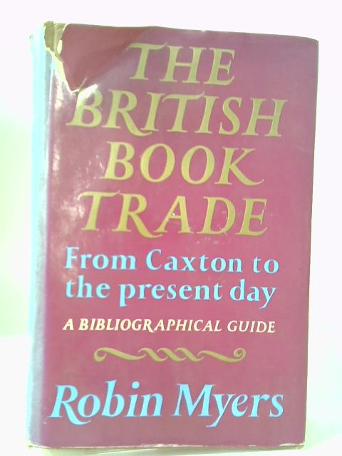 The British Book Trade: From Caxton to the Present Day By Robin Myers
