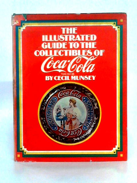 The Illustrated Guide to the Collectibles of Coca-Cola By Cecil Munsey
