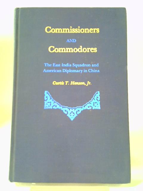 Commissioners and Commodores: East India Squadron and American Diplomacy in China von Curtis T. Henson