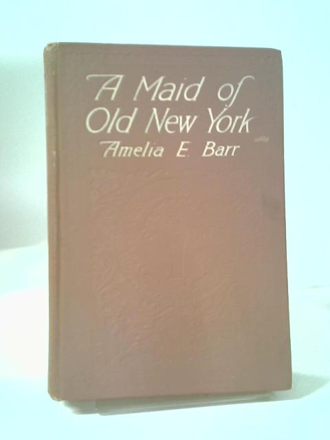 A Maid of Old New York By Amelia E Barr