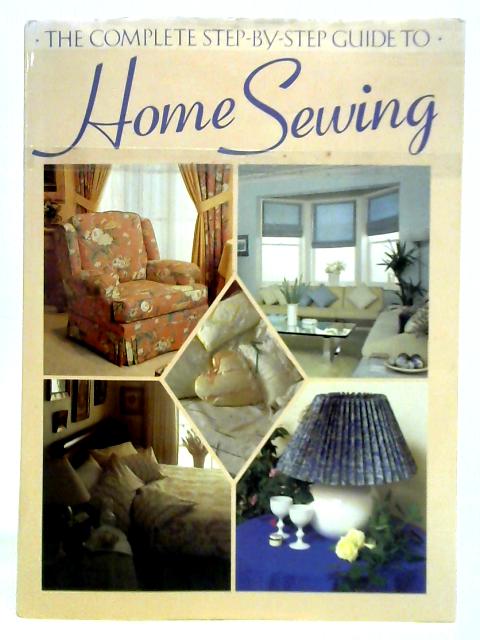 The Complete Step-By-Step Guide to Home Sewing By Jeanne Argent