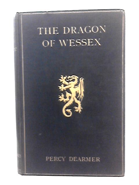 The Dragon of Wessex, a Story of the Days of Alfred By Percy Dearmer