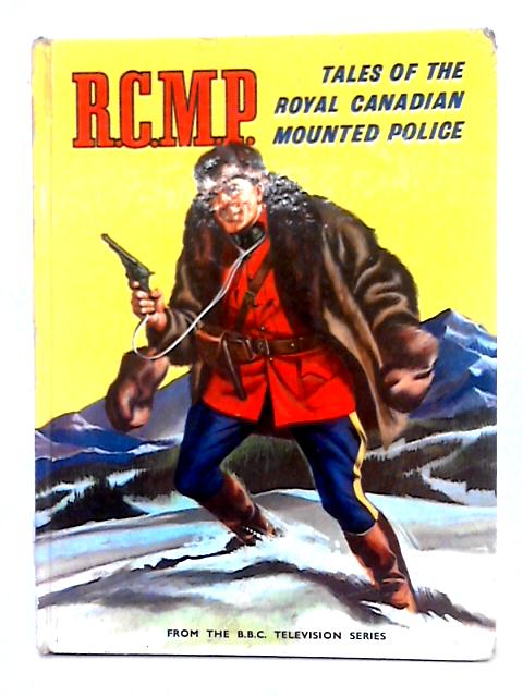 R.C.M.P. Tales of the Royal Canadian Mounted Police By Graham Anderson