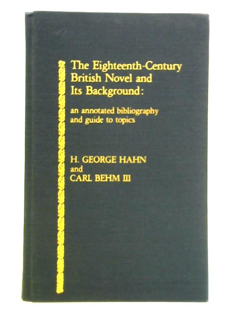 Eighteenth-Century British Novel and Its Background: An Annotated Bibliography and Guide to Topics von H. George Hahn and Carl Behm III