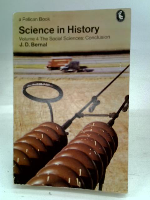 Science in History: Vol. 4 - The Social Sciences: Conclusion By J.D. Bernal