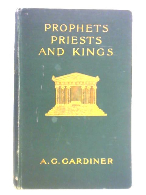 Prophets, Priests and Kings By A. G. Gardiner