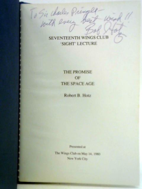 The Promise of the Space Age: Presented at the Wings Club on May 14, 1980, New York City [Seventeenth Wings Club "Sight" Lecture] By Robert B. Hotz