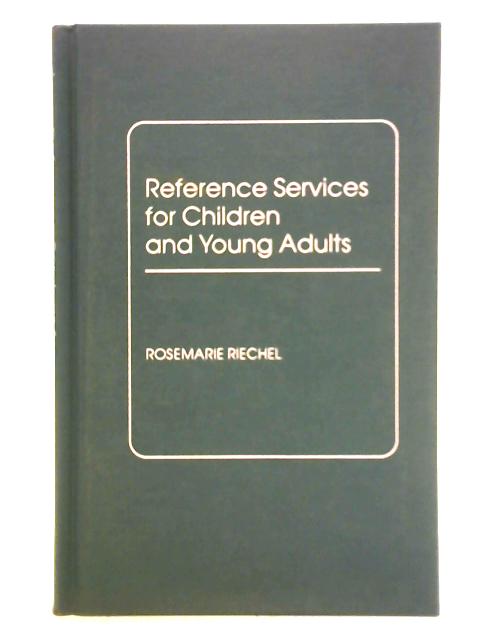 Reference Services for Children and Young Adults By Rosemarie Riechel