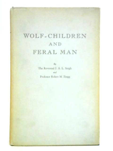 Wolf-Children and Feral Man By J. A. L. Singh and Robert M. Zingg