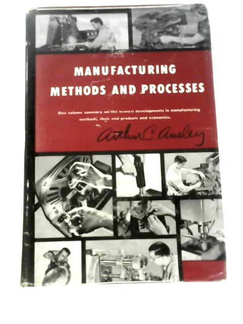 Manufacturing Methods and Processes By Arthur C Ansley