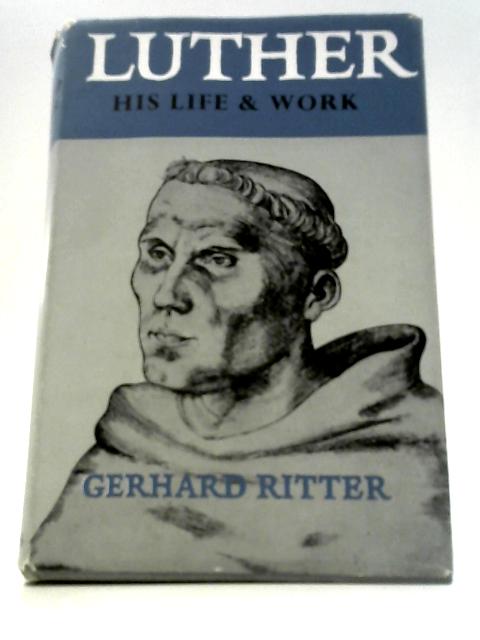 Luther: His Life and Work von Gerhard Ritter