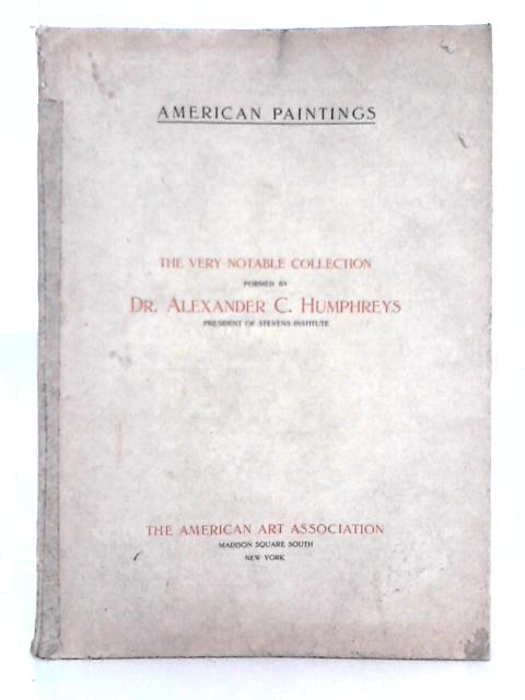 Illustrated Catalogue of The Very Notable Collection of American Paintings Formed During the Past Twenty-five Years By Dr. Alexander C. Humphreys President of Stevens Institute By William A. Coffin