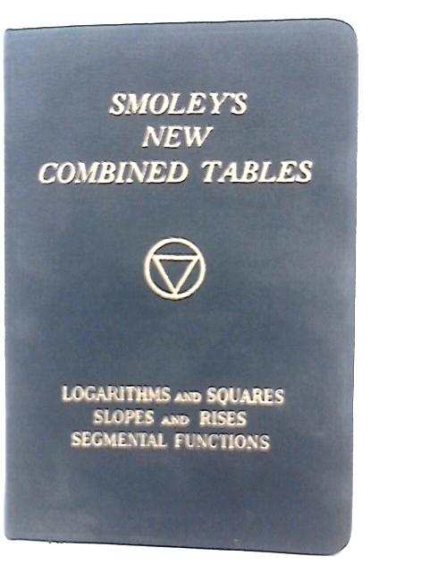 New Combined Tables,: Containing Parallel Tables of Logarithms and Squares; Parallel Tables of Slopes and Rises; Five-decimal Logarithmic Trigonometric Tables; Segmental Functions By C. K Smoley