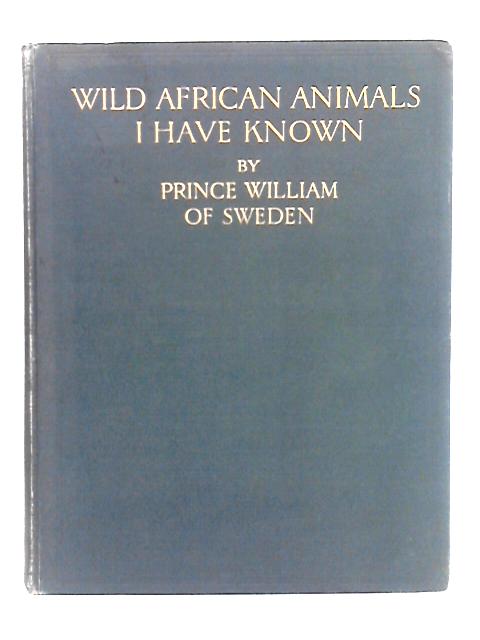 Wild African Animals I Have Known By Prince William of Sweden