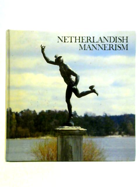 Netherlandish Mannerism: Papers given at a symposium in Nationalmuseum Stockholm, September 21-22, 1984 By Gorel Cavalli-Bjorkman