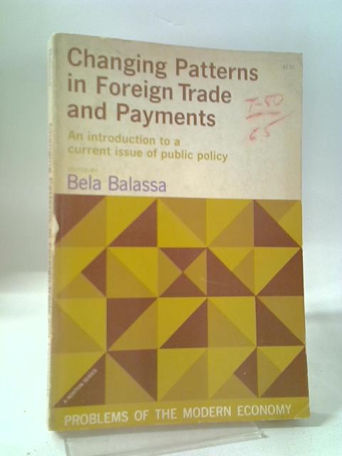 Changing Patterns in Foreign Trade and Payments ~ An Introduction to a Current Issue of Public Policy By Bela Balassa, (Ed)