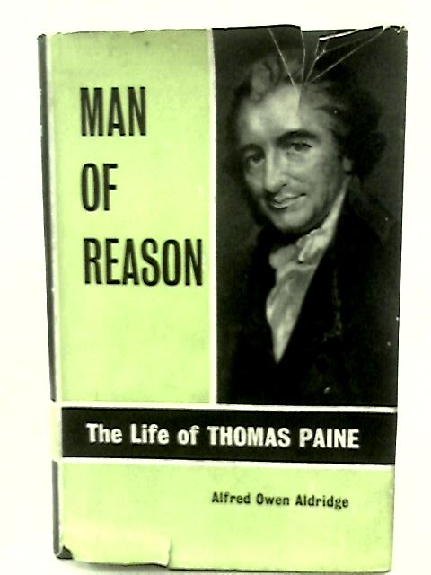 Man of Reason: the Life of Thomas Paine. By Alfred Owen. Aldridge