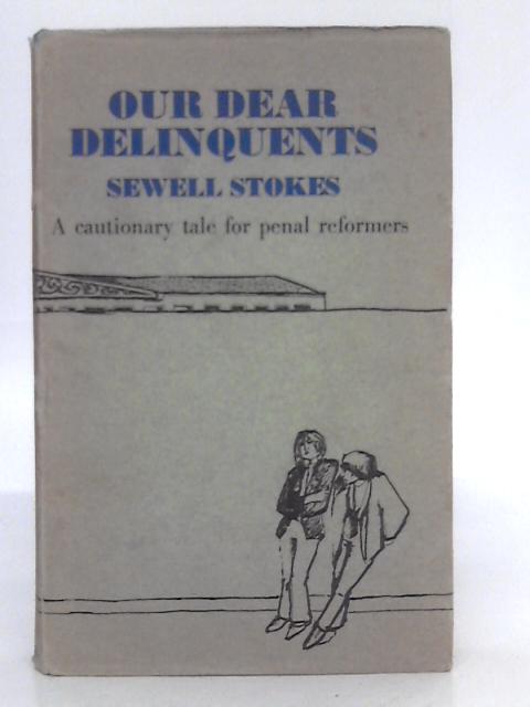 Our Dear Delinquents: A Cautionary Tale for Penal Reformers By S.Stokes